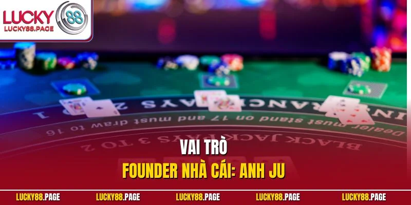 Vai trò Founder nhà cái: Anh Ju